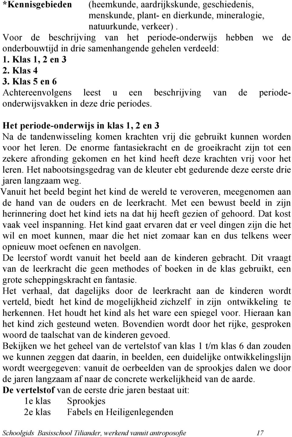 Klas 5 en 6 Achtereenvolgens leest u een beschrijving van de periodeonderwijsvakken in deze drie periodes.