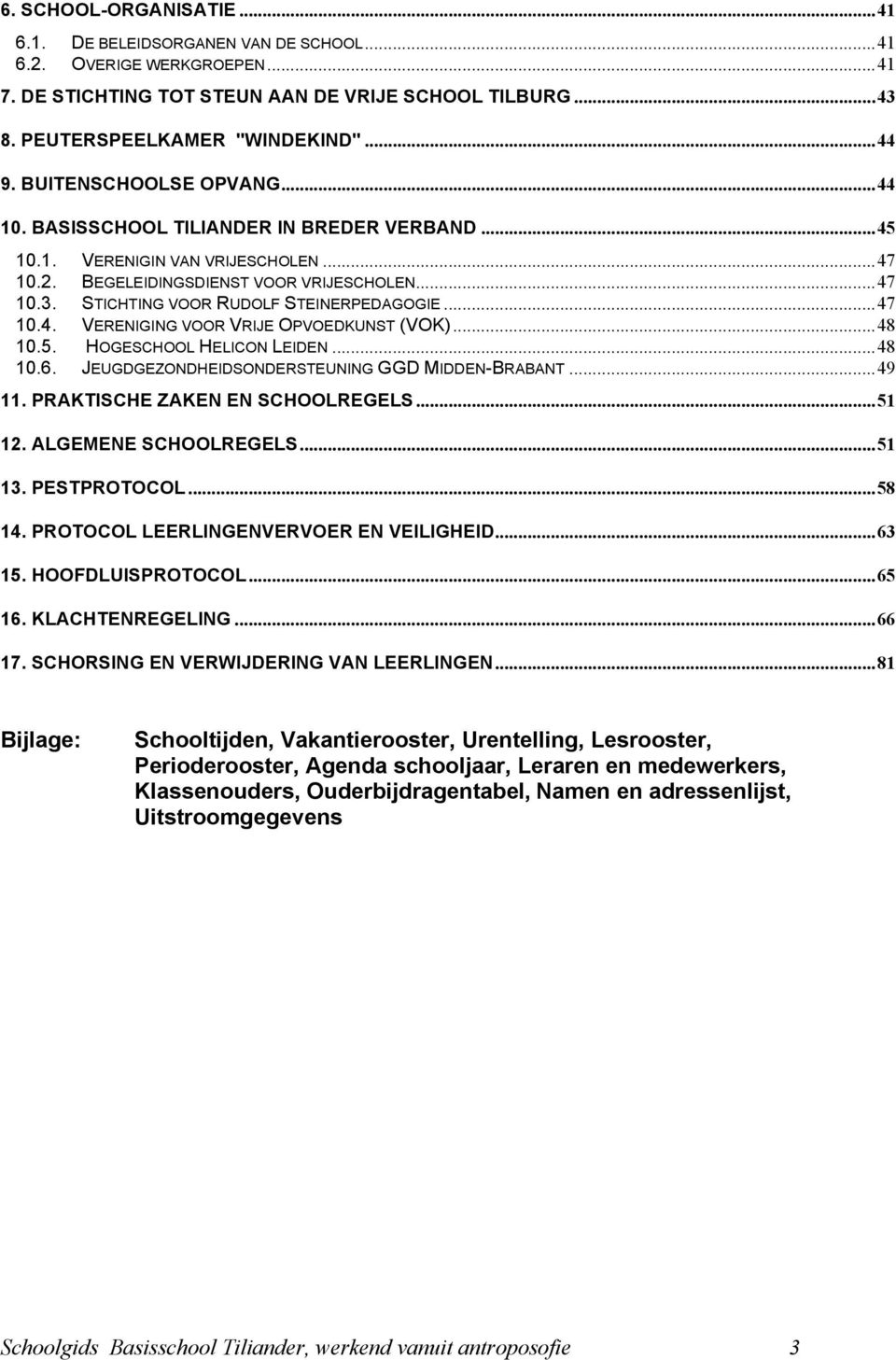 STICHTING VOOR RUDOLF STEINERPEDAGOGIE... 47 10.4. VERENIGING VOOR VRIJE OPVOEDKUNST (VOK)... 48 10.5. HOGESCHOOL HELICON LEIDEN... 48 10.6. JEUGDGEZONDHEIDSONDERSTEUNING GGD MIDDEN-BRABANT... 49 11.