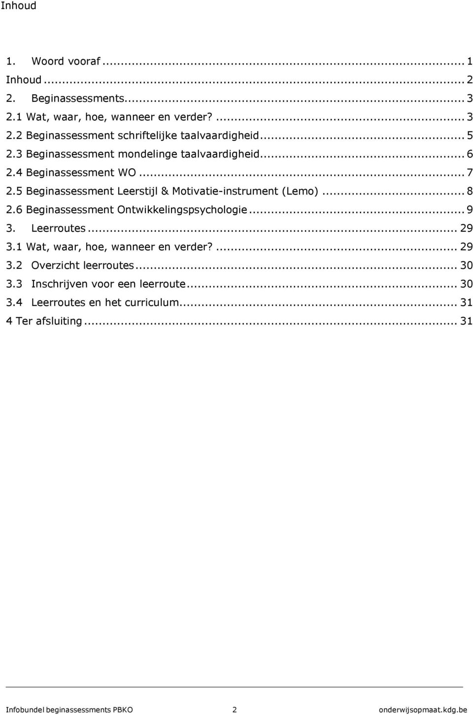 6 Beginassessment Ontwikkelingspsychologie... 9 3. Leerroutes... 29 3.1 Wat, waar, hoe, wanneer en verder?... 29 3.2 Overzicht leerroutes... 30 3.