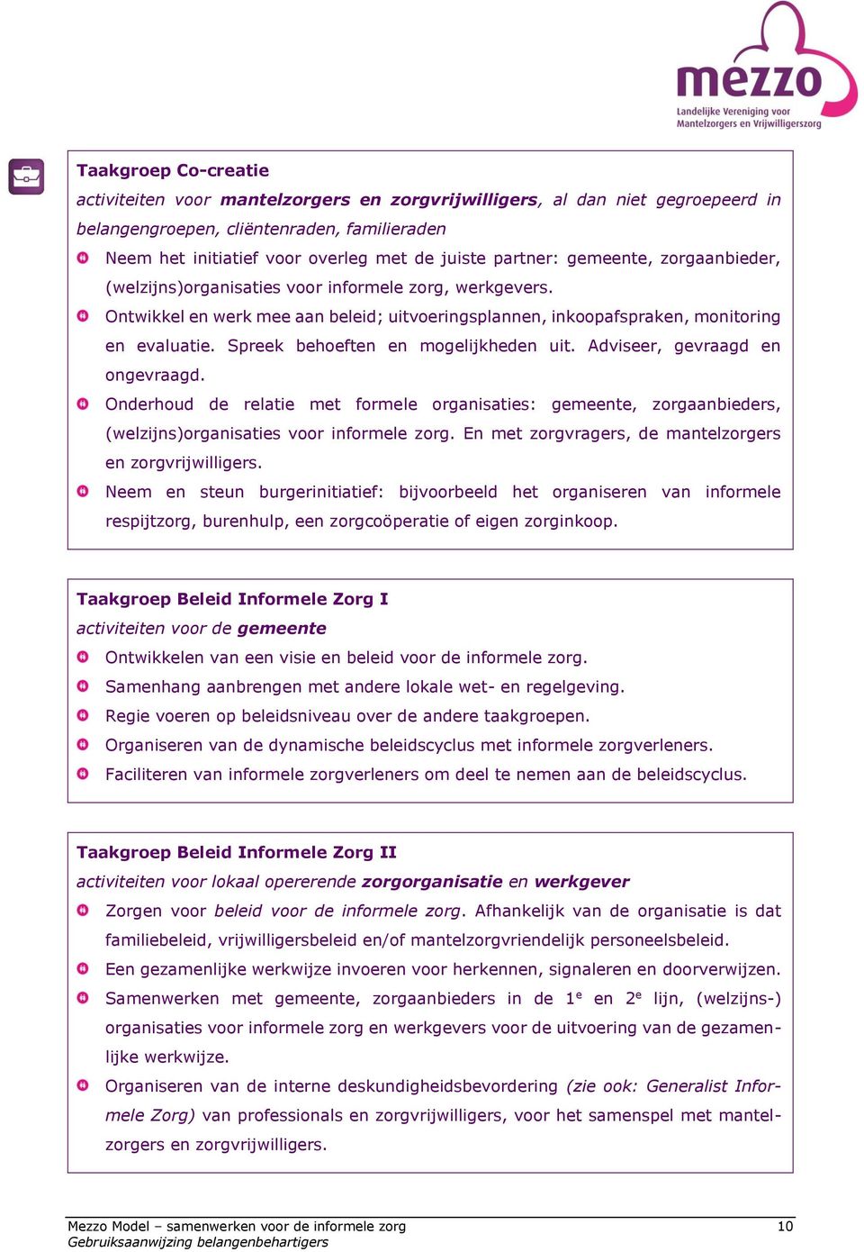 Spreek behoeften en mogelijkheden uit. Adviseer, gevraagd en ongevraagd. Onderhoud de relatie met formele organisaties: gemeente, zorgaanbieders, (welzijns)organisaties voor informele zorg.