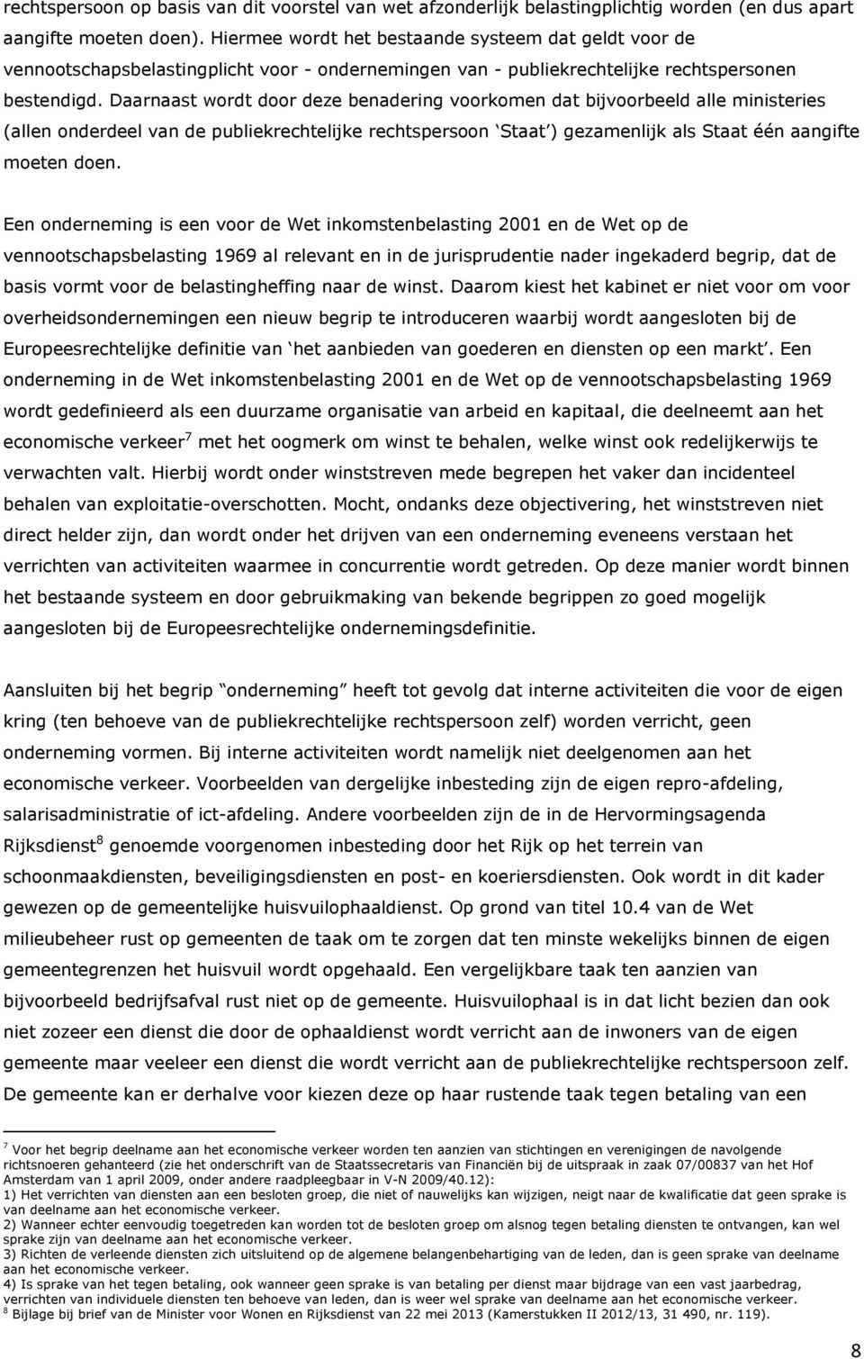 Daarnaast wordt door deze benadering voorkomen dat bijvoorbeeld alle ministeries (allen onderdeel van de publiekrechtelijke rechtspersoon Staat ) gezamenlijk als Staat één aangifte moeten doen.