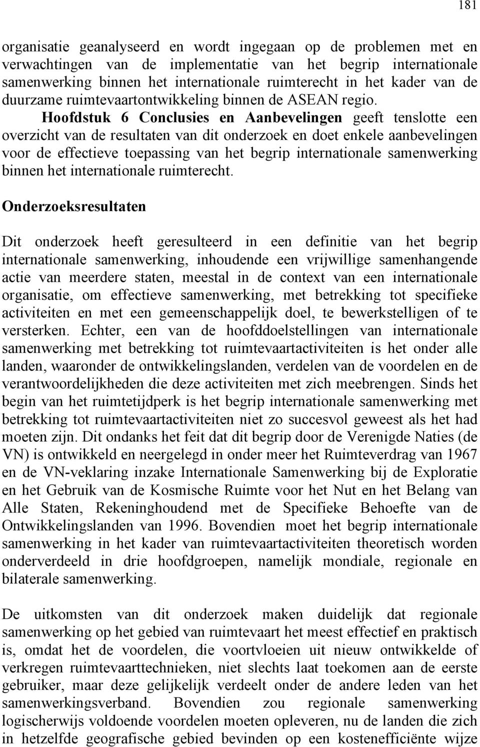 Hoofdstuk 6 Conclusies en Aanbevelingen geeft tenslotte een overzicht van de resultaten van dit onderzoek en doet enkele aanbevelingen voor de effectieve toepassing van het begrip internationale