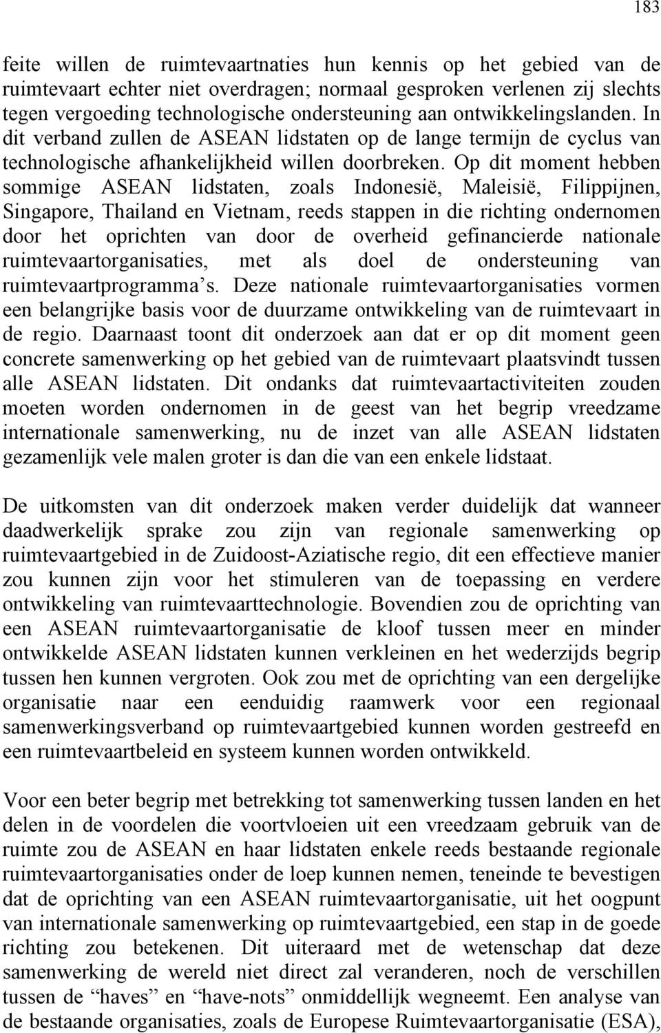 Op dit moment hebben sommige ASEAN lidstaten, zoals Indonesië, Maleisië, Filippijnen, Singapore, Thailand en Vietnam, reeds stappen in die richting ondernomen door het oprichten van door de overheid