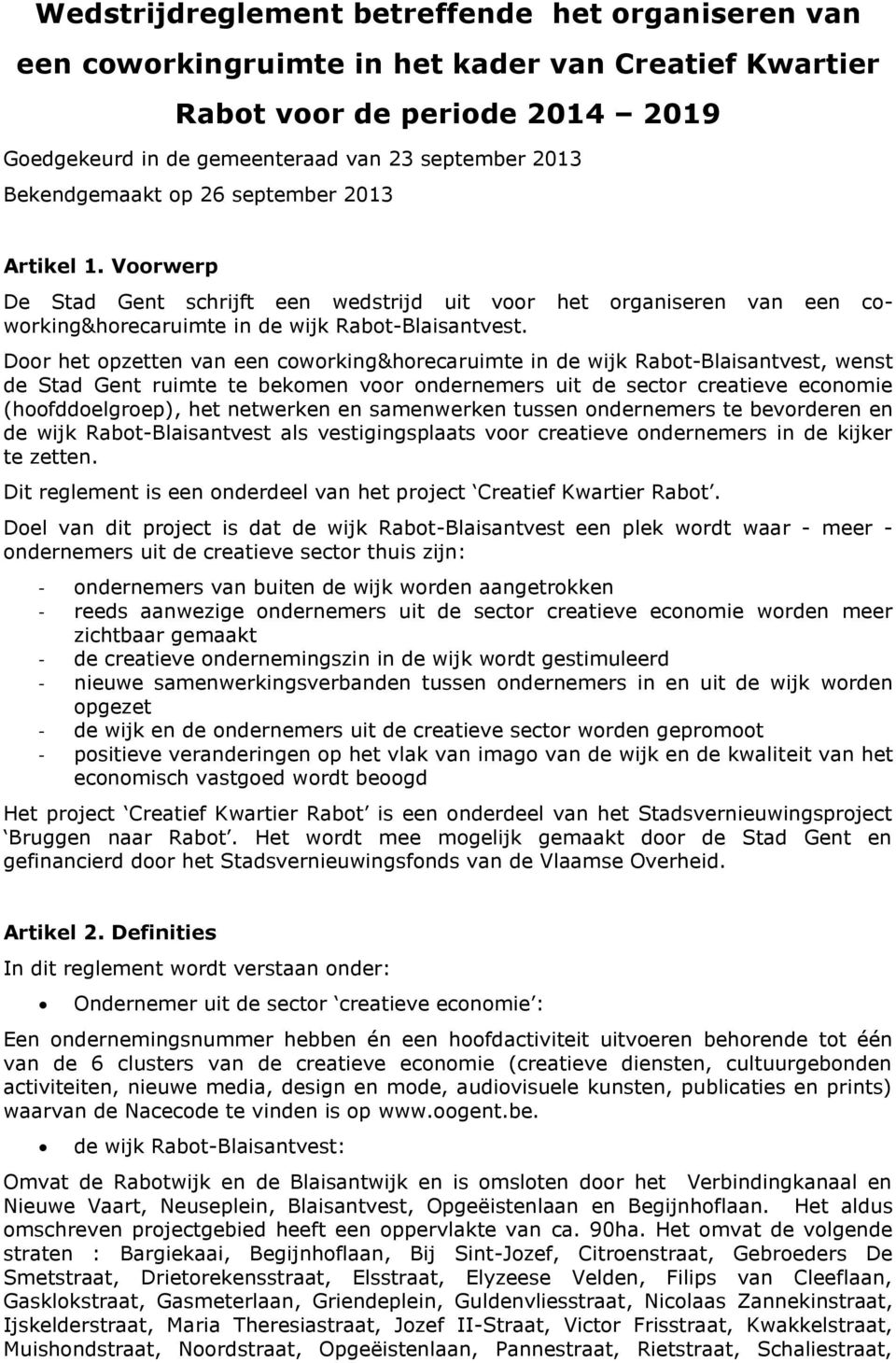 Door het opzetten van een coworking&horecaruimte in de wijk Rabot-Blaisantvest, wenst de Stad Gent ruimte te bekomen voor ondernemers uit de sector creatieve economie (hoofddoelgroep), het netwerken