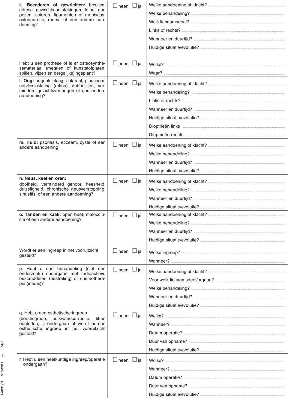 l. Oog: oogontsteking, cataract, glaucoom, netvliesloslating (retina), dubbelzien, verminderd gezichtsvermogen of een andere aandoening? neen ja Welke?... Waar?... Links of rechts?... Dioptrieën links.