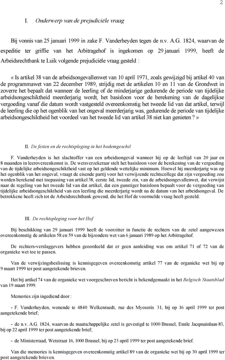 arbeidsongevallenwet van 10 april 1971, zoals gewijzigd bij artikel 40 van de programmawet van 22 december 1989, strijdig met de artikelen 10 en 11 van de Grondwet in zoverre het bepaalt dat wanneer