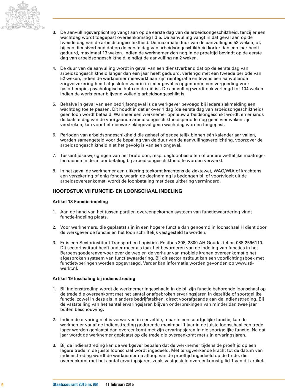 De maximale duur van de aanvulling is 52 weken, of, bij een dienstverband dat op de eerste dag van arbeidsongeschiktheid korter dan een jaar heeft geduurd, maximaal 13 weken.