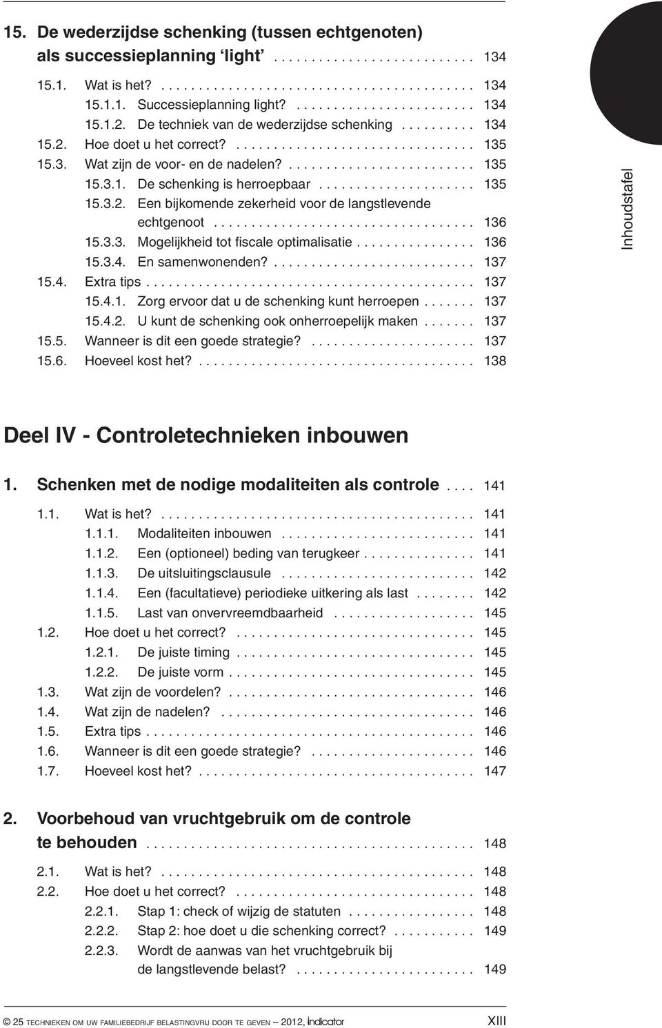 ... 135 15.3.1. De schenking is herroepbaar..................... 135 15.3.2. Een bijkomende zekerheid voor de langstlevende echtgenoot................................... 136 15.3.3. Mogelijkheid tot fiscale optimalisatie.