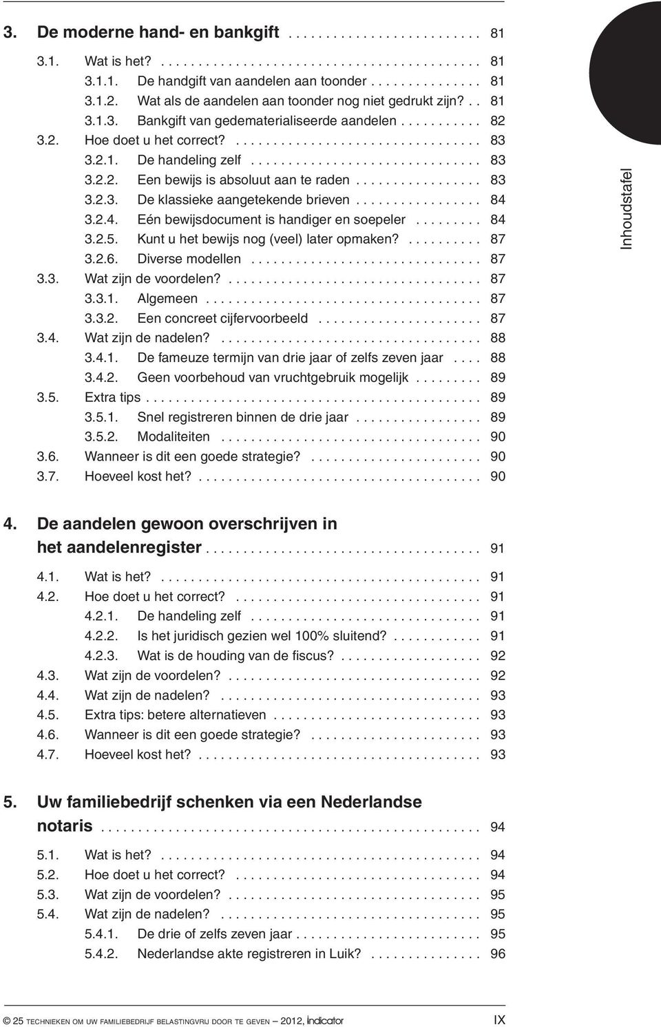 .............................. 83 3.2.2. Een bewijs is absoluut aan te raden... 83 3.2.3. De klassieke aangetekende brieven... 84 3.2.4. Eén bewijsdocument is handiger en soepeler......... 84 3.2.5.