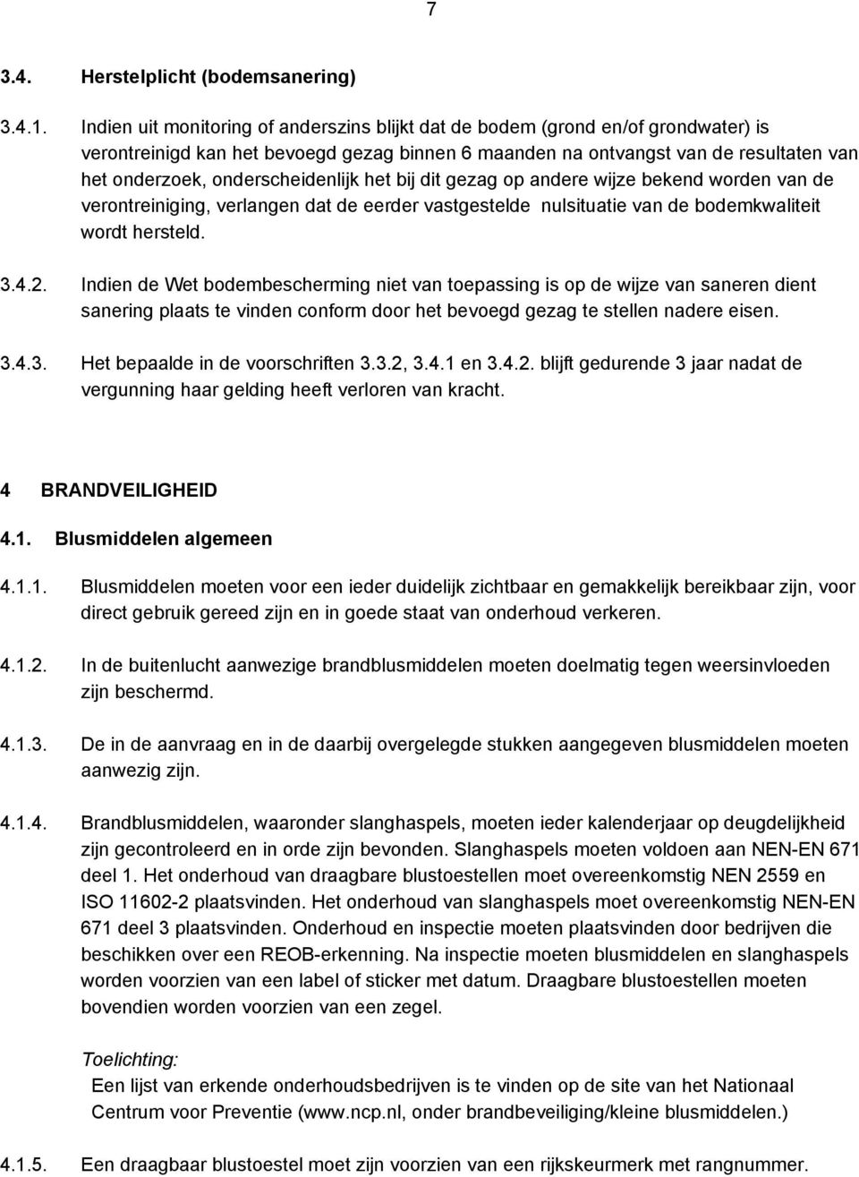 onderscheidenlijk het bij dit gezag op andere wijze bekend worden van de verontreiniging, verlangen dat de eerder vastgestelde nulsituatie van de bodemkwaliteit wordt hersteld. 3.4.2.