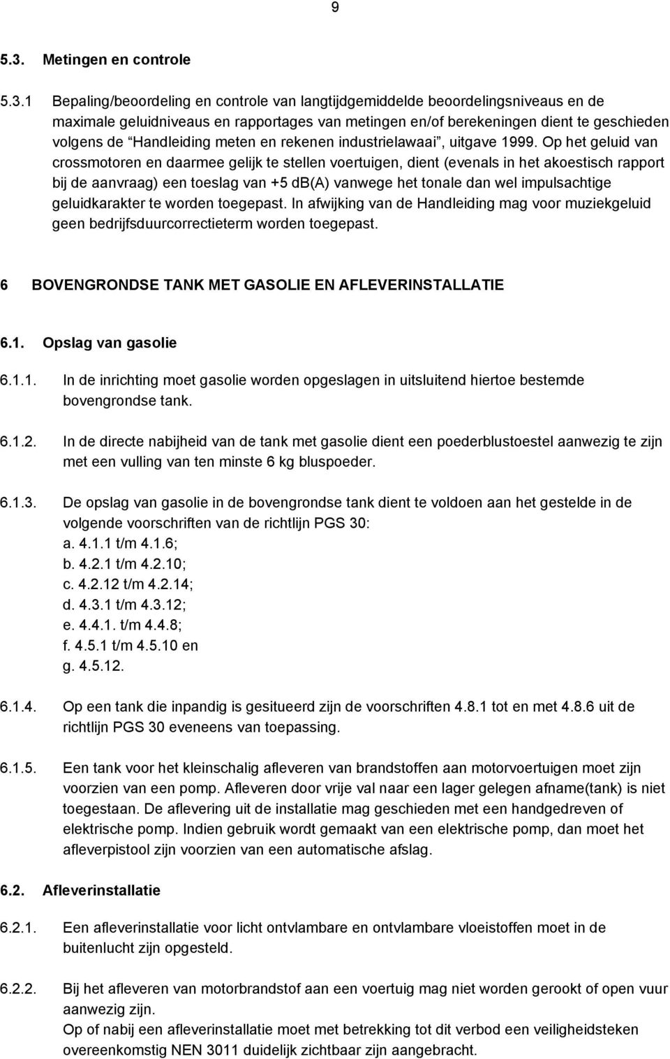 1 Bepaling/beoordeling en controle van langtijdgemiddelde beoordelingsniveaus en de maximale geluidniveaus en rapportages van metingen en/of berekeningen dient te geschieden volgens de Handleiding