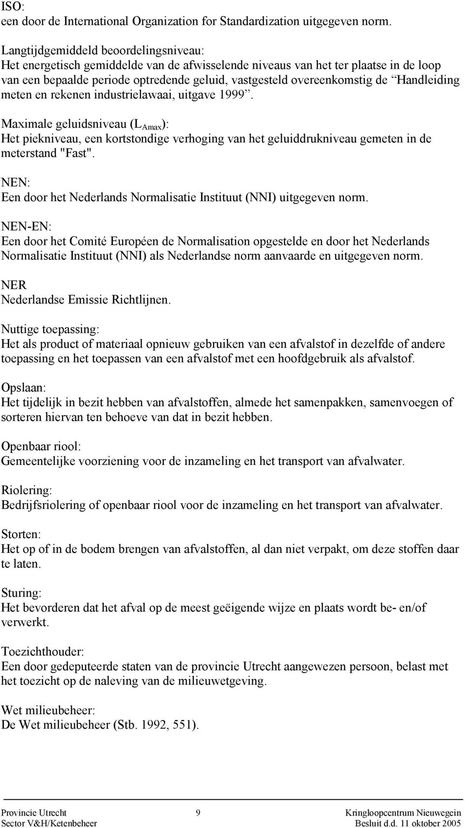 Handleiding meten en rekenen industrielawaai, uitgave 1999. Maximale geluidsniveau (L Amax ): Het piekniveau, een kortstondige verhoging van het geluiddrukniveau gemeten in de meterstand "Fast".