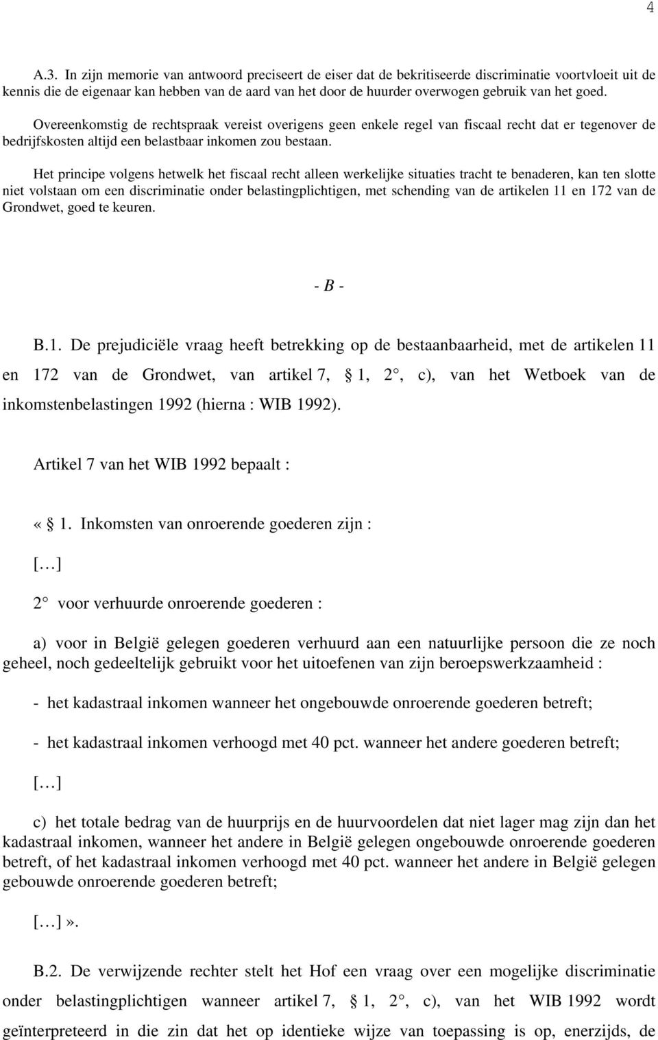 goed. Overeenkomstig de rechtspraak vereist overigens geen enkele regel van fiscaal recht dat er tegenover de bedrijfskosten altijd een belastbaar inkomen zou bestaan.