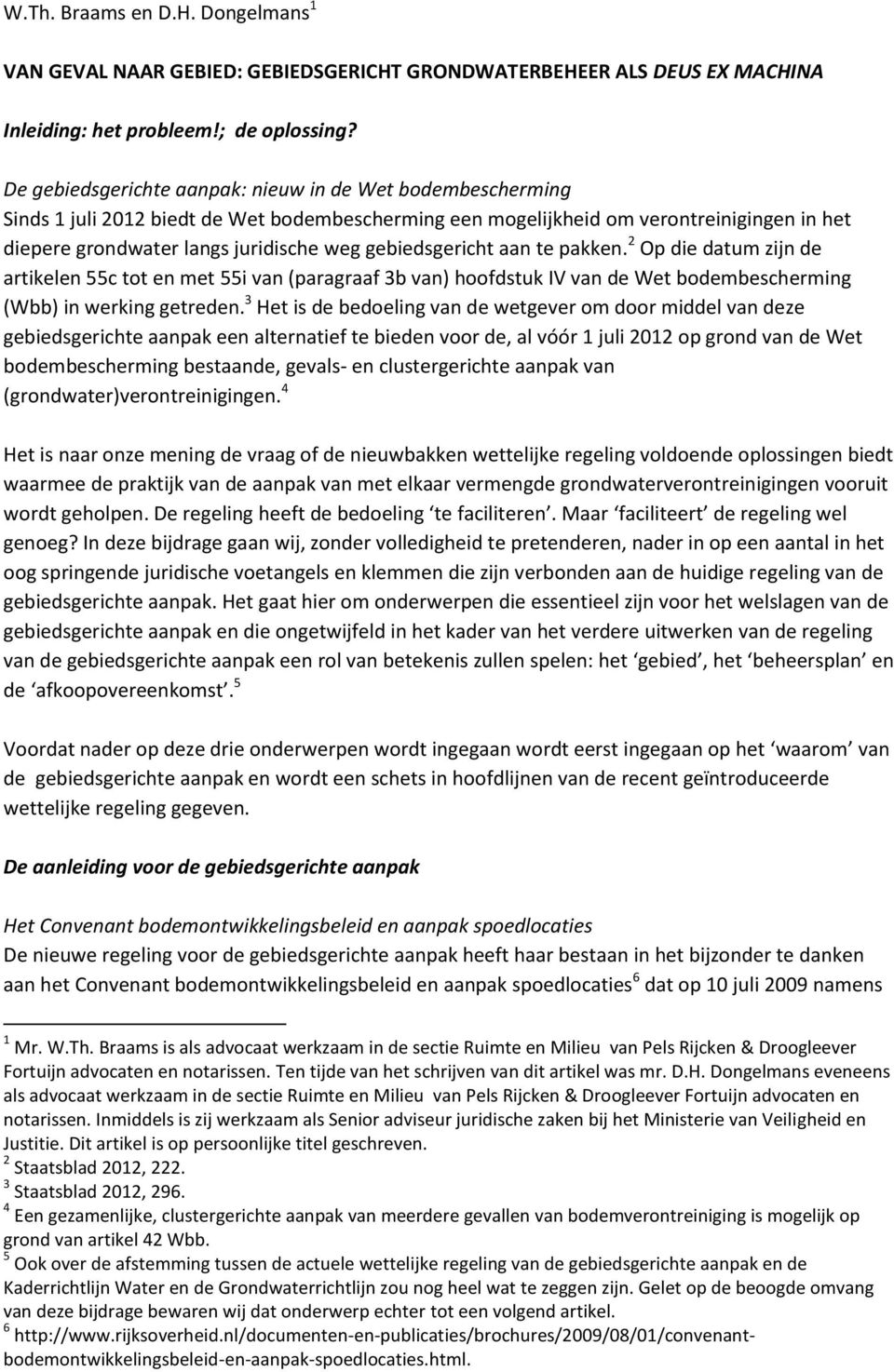 gebiedsgericht aan te pakken. 2 Op die datum zijn de artikelen 55c tot en met 55i van (paragraaf 3b van) hoofdstuk IV van de Wet bodembescherming (Wbb) in werking getreden.