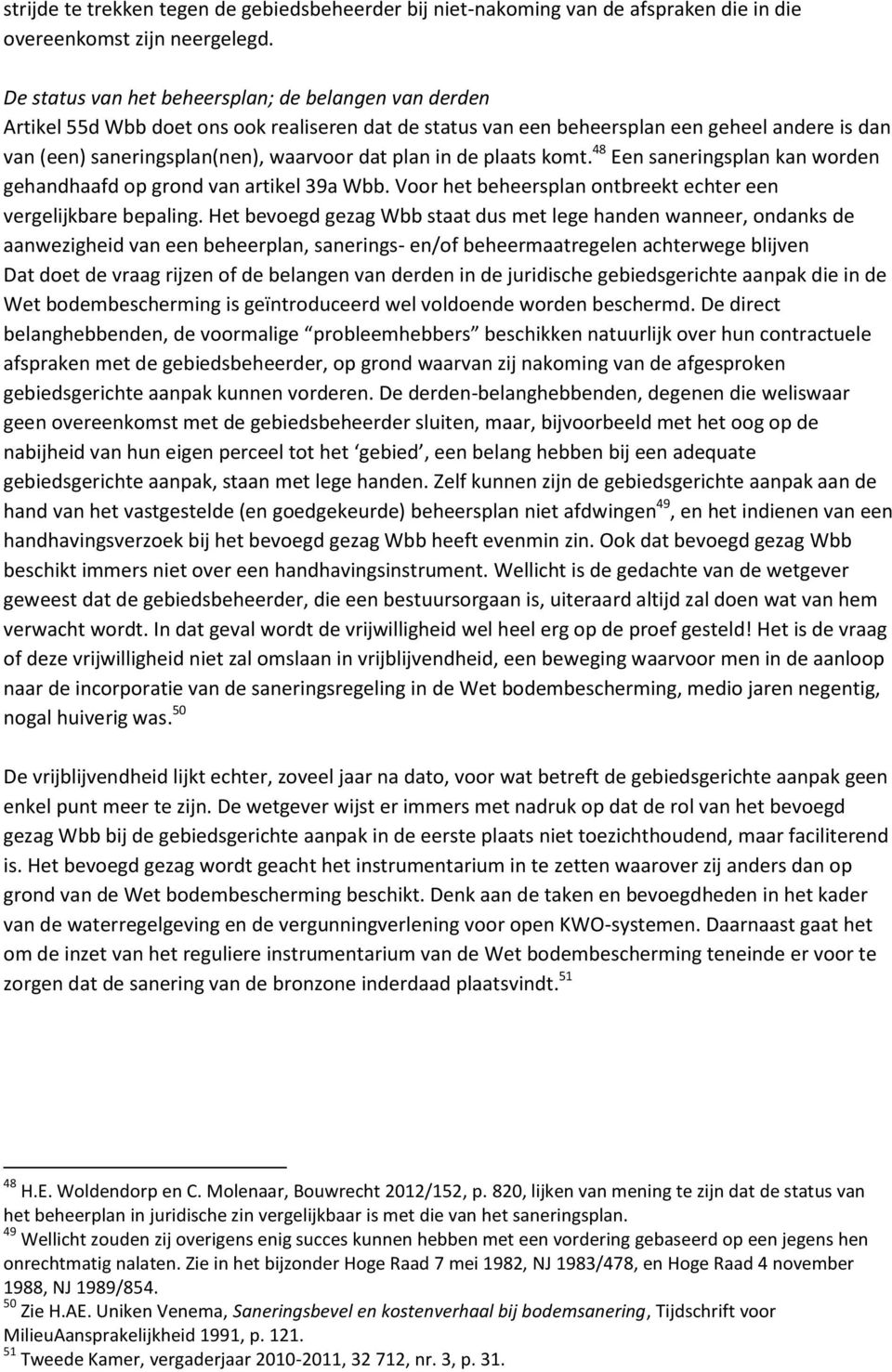 plan in de plaats komt. 48 Een saneringsplan kan worden gehandhaafd op grond van artikel 39a Wbb. Voor het beheersplan ontbreekt echter een vergelijkbare bepaling.