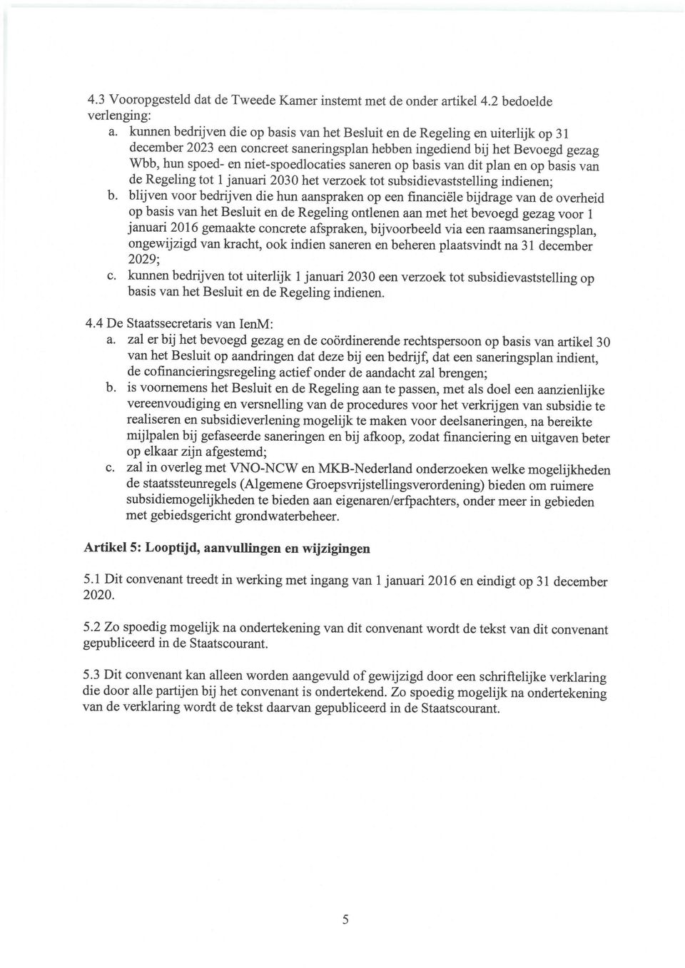 saneren op basis van dit plan en op basis van de Regeling tot 1 januari 2030 het verzoek tot subsidievaststelling indienen; b.