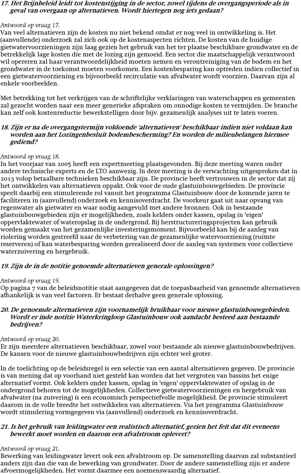 De kosten van de huidige gietwatervoorzieningen zijn laag gezien het gebruik van het ter plaatse beschikbare grondwater en de betrekkelijk lage kosten die met de lozing zijn gemoeid.