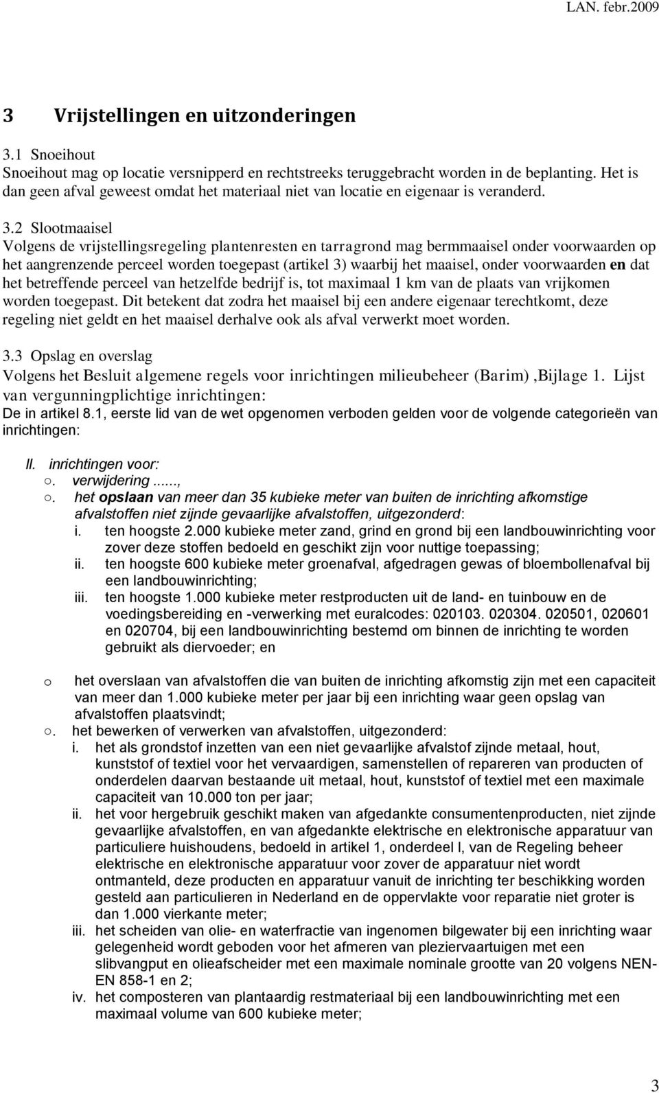 2 Slootmaaisel Volgens de vrijstellingsregeling plantenresten en tarragrond mag bermmaaisel onder voorwaarden op het aangrenzende perceel worden toegepast (artikel 3) waarbij het maaisel, onder