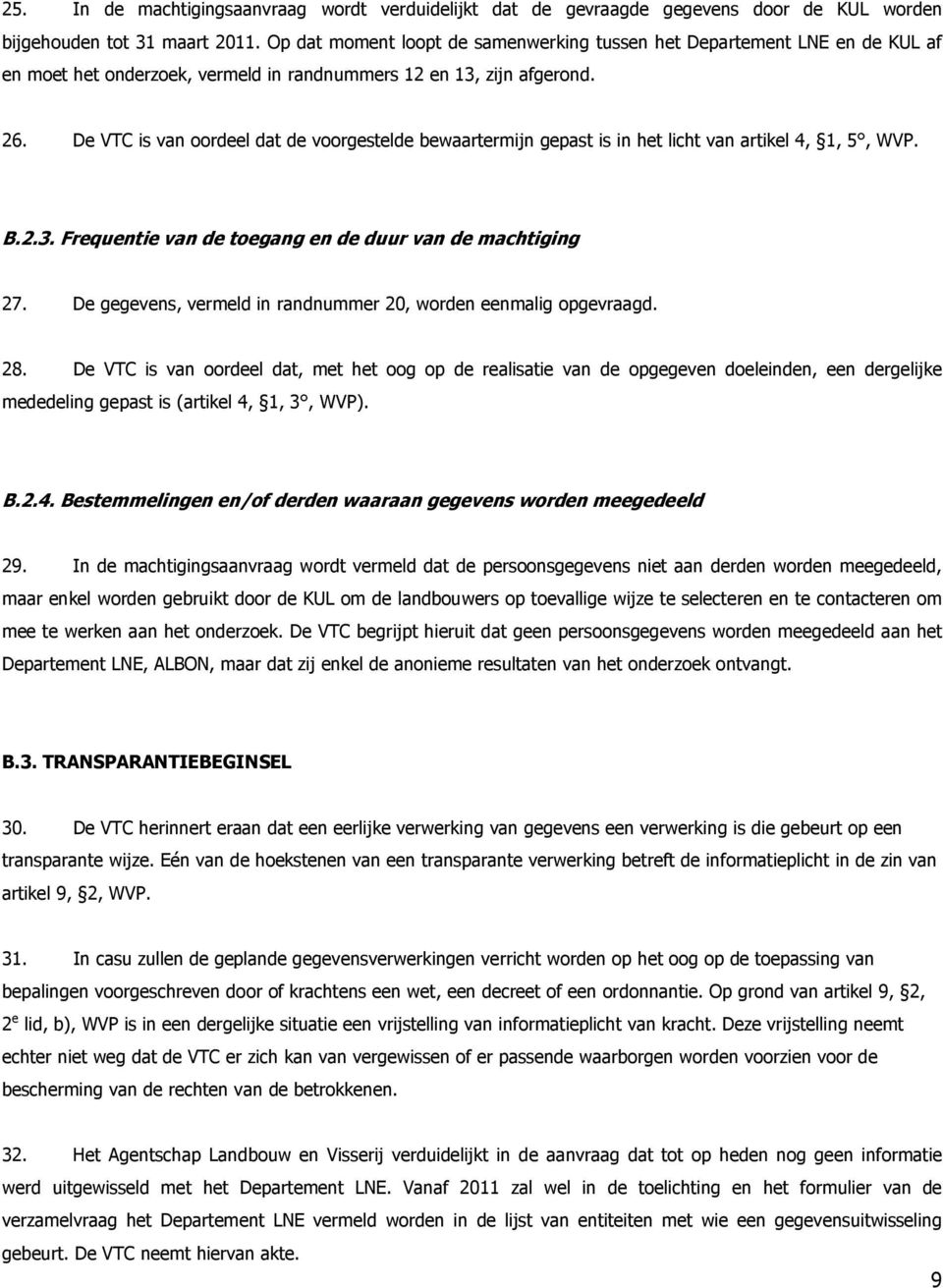 De VTC is van oordeel dat de voorgestelde bewaartermijn gepast is in het licht van artikel 4, 1, 5, WVP. B.2.3. Frequentie van de toegang en de duur van de machtiging 27.