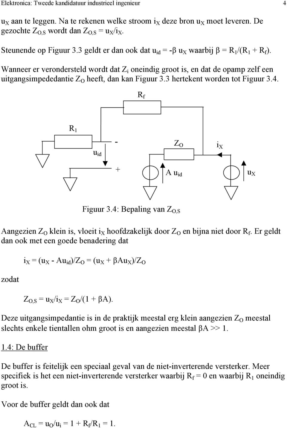 Wanneer er verondersteld wordt dat Z i oneindig groot is, en dat de opamp zelf een uitgangsimpededantie Z O heeft, dan kan Figuur 3.3 hertekent worden tot Figuur 3.4.
