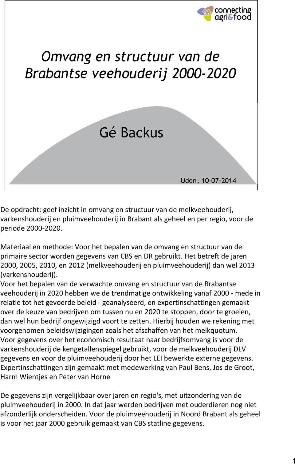 Het betreft de jaren 2000, 2005, 2010, en 2012 (melkveehouderij en pluimveehouderij) dan wel 2013 (varkenshouderij).