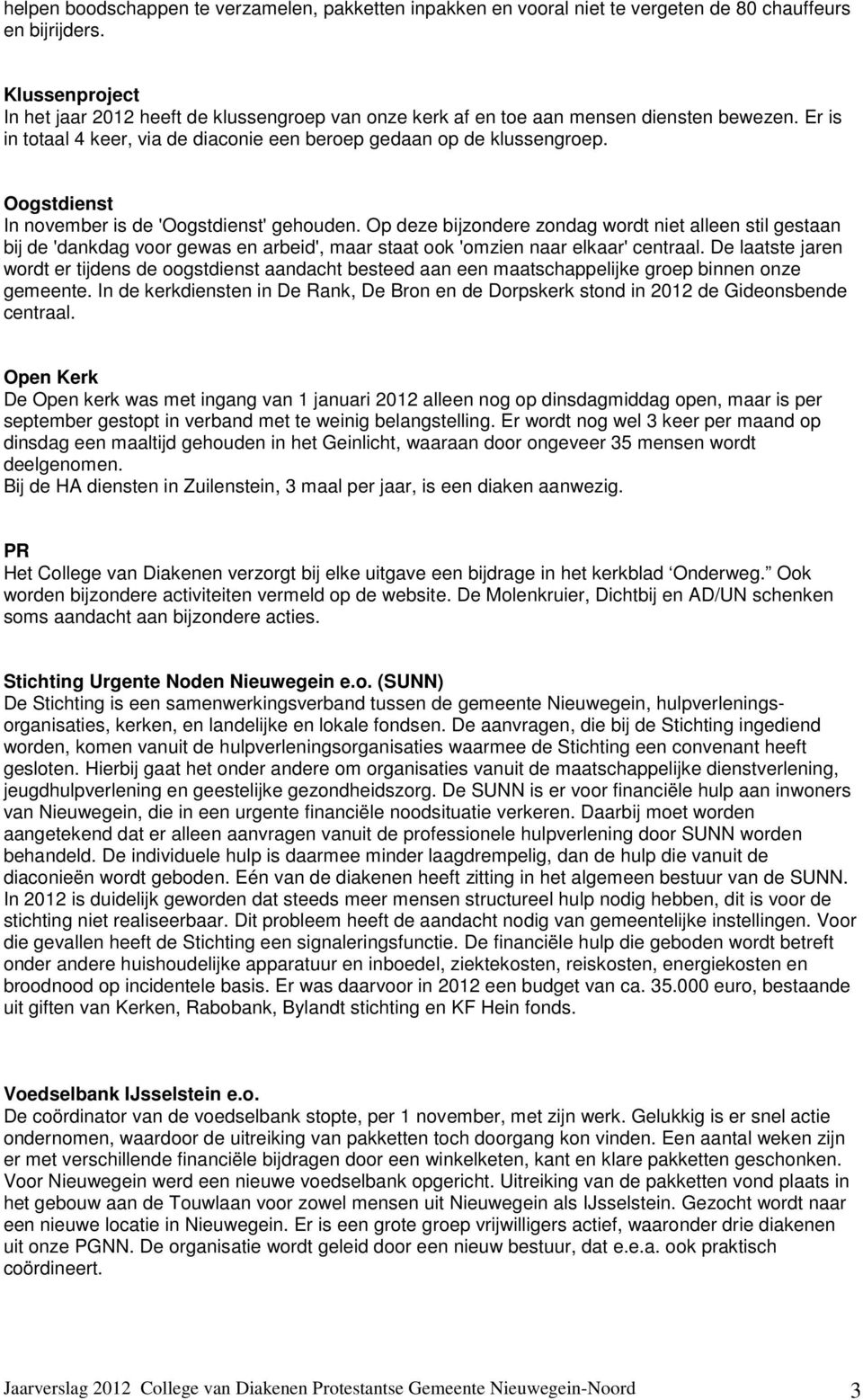 Oogstdienst In november is de 'Oogstdienst' gehouden. Op deze bijzondere zondag wordt niet alleen stil gestaan bij de 'dankdag voor gewas en arbeid', maar staat ook 'omzien naar elkaar' centraal.