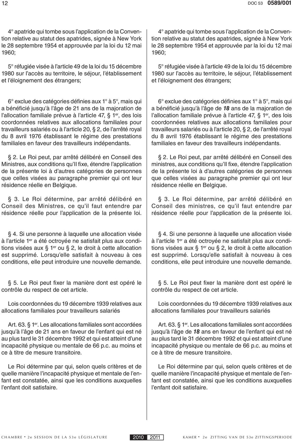 statut des apatrides, signée à New York le 28 septembre 1954 et approuvée par la loi du 12 mai 1960; 5 réfugiée visée à l article 49 de la loi du 15 décembre 1980 sur l accès au territoire, le