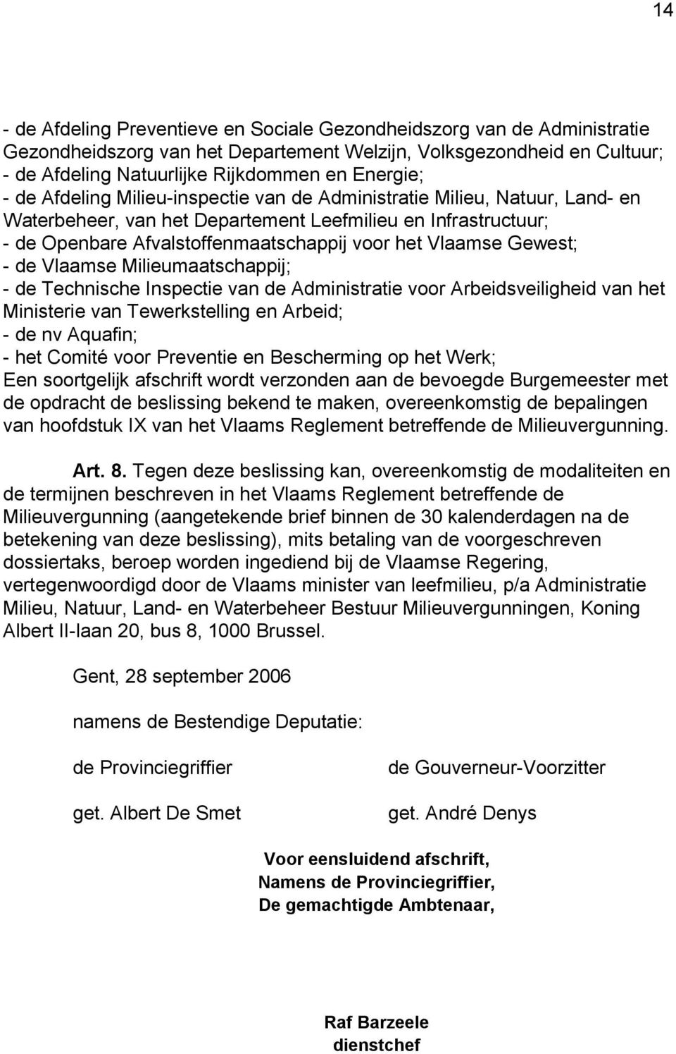 Gewest; - de Vlaamse Milieumaatschappij; - de Technische Inspectie van de Administratie voor Arbeidsveiligheid van het Ministerie van Tewerkstelling en Arbeid; - de nv Aquafin; - het Comité voor