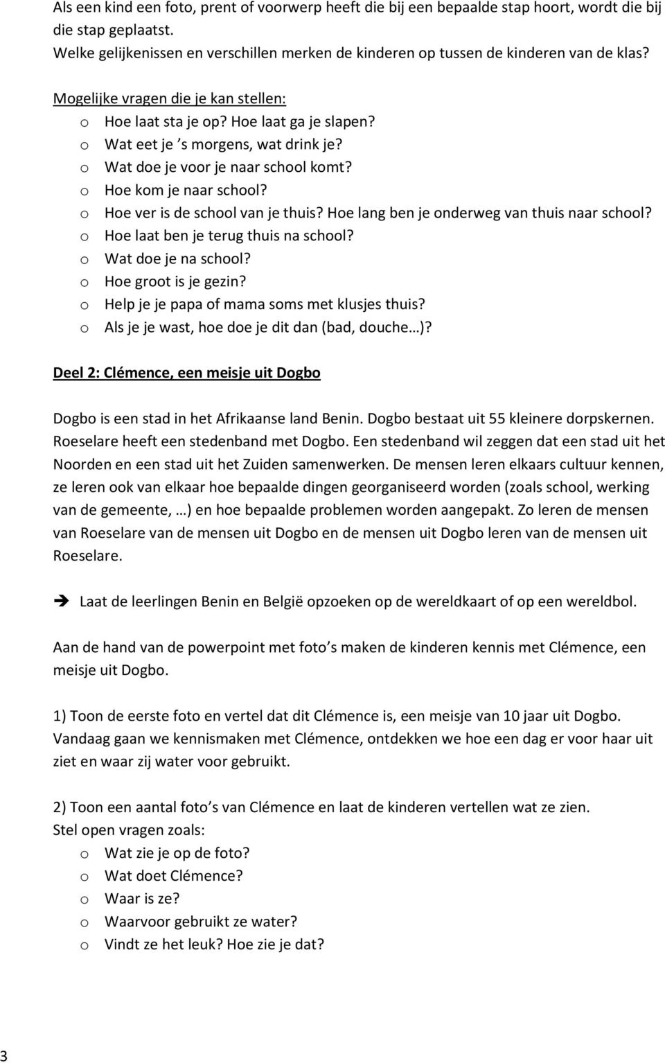 He lang ben je nderweg van thuis naar schl? He laat ben je terug thuis na schl? Wat de je na schl? He grt is je gezin? Help je je papa f mama sms met klusjes thuis?