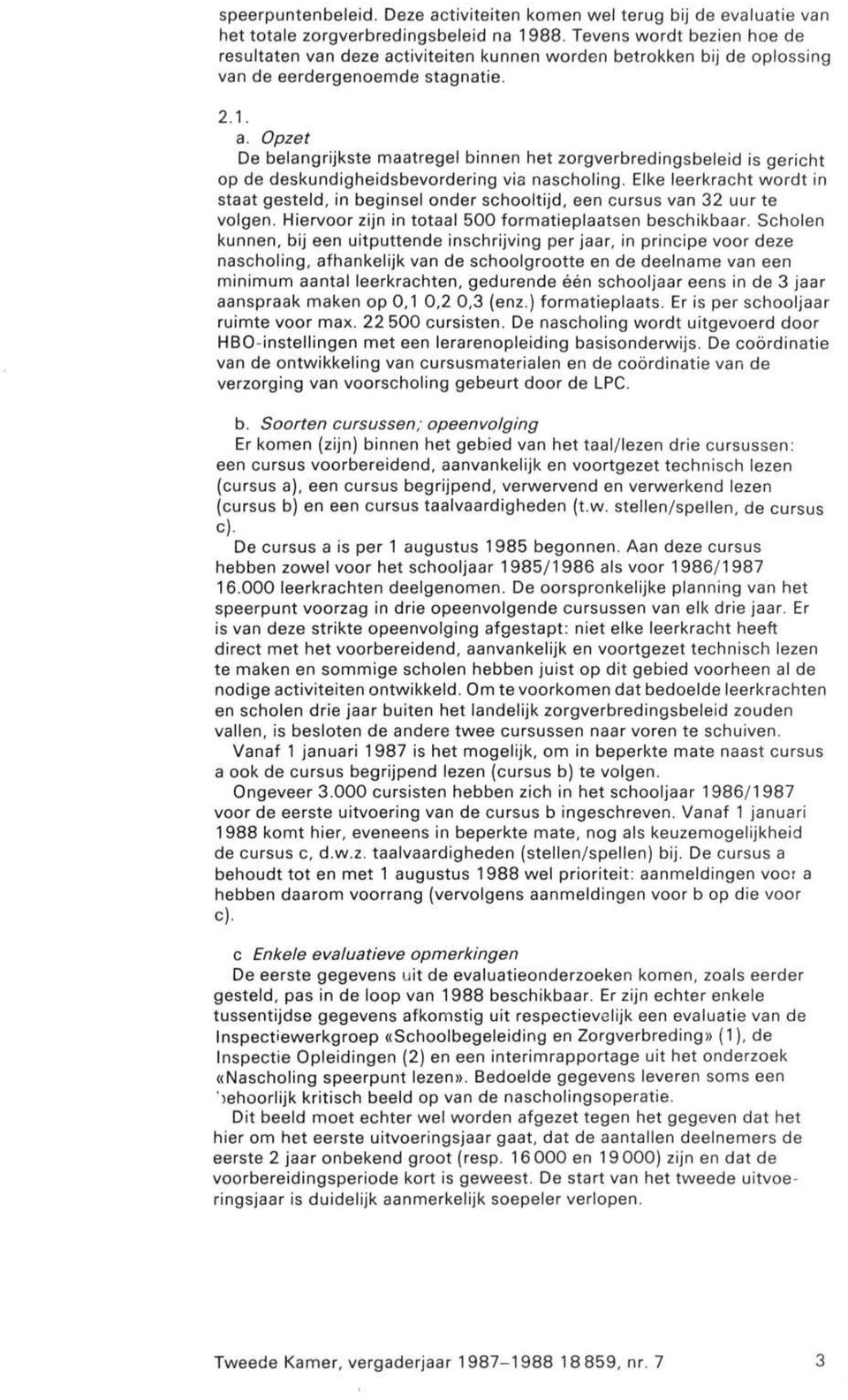 Elke leerkracht wordt in staat gesteld, in beginsel onder schooltijd, een cursus van 32 uur te volgen. Hiervoor zijn in totaal 500 formatieplaatsen beschikbaar.