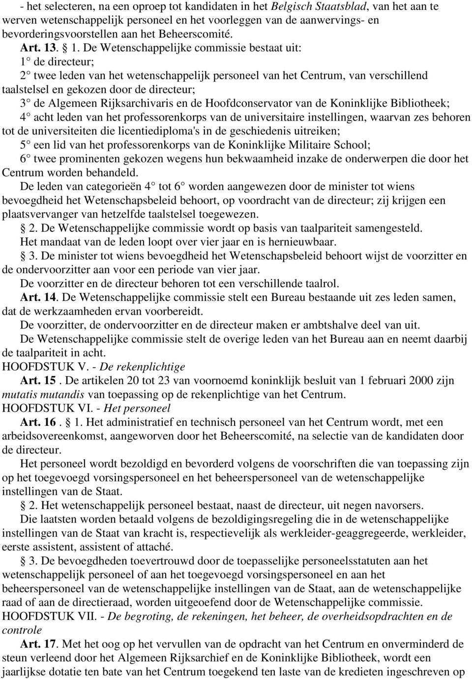 . 1. De Wetenschappelijke commissie bestaat uit: 1 de directeur; 2 twee leden van het wetenschappelijk personeel van het Centrum, van verschillend taalstelsel en gekozen door de directeur; 3 de