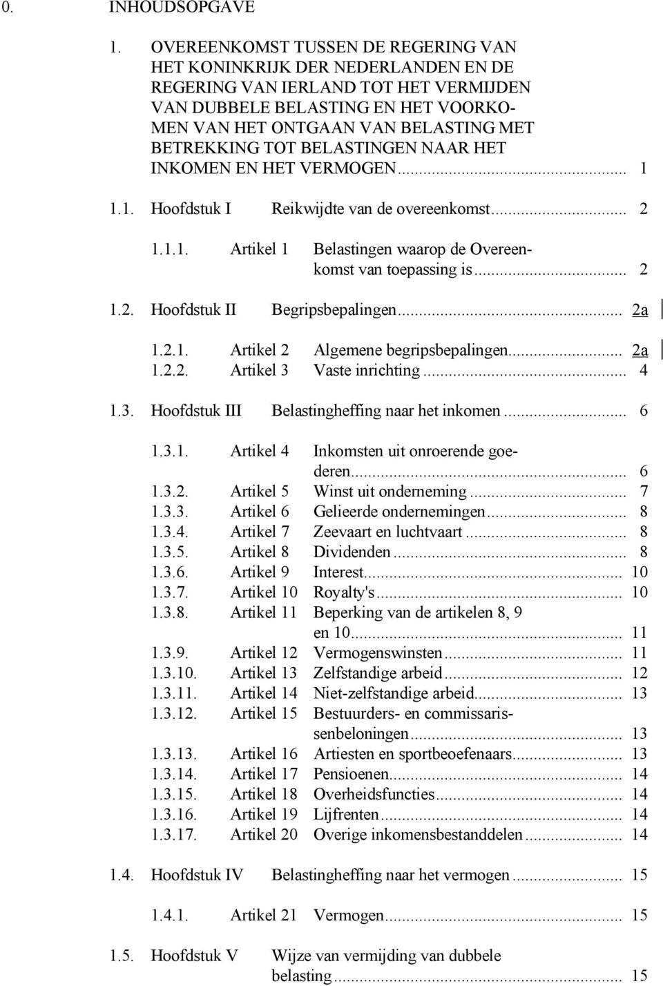 TOT BELASTINGEN NAAR HET INKOMEN EN HET VERMOGEN... 1 1.1. Hoofdstuk I Reikwijdte van de overeenkomst... 2 1.1.1. Artikel 1 Belastingen waarop de Overeenkomst van toepassing is... 2 1.2. Hoofdstuk II Begripsbepalingen.