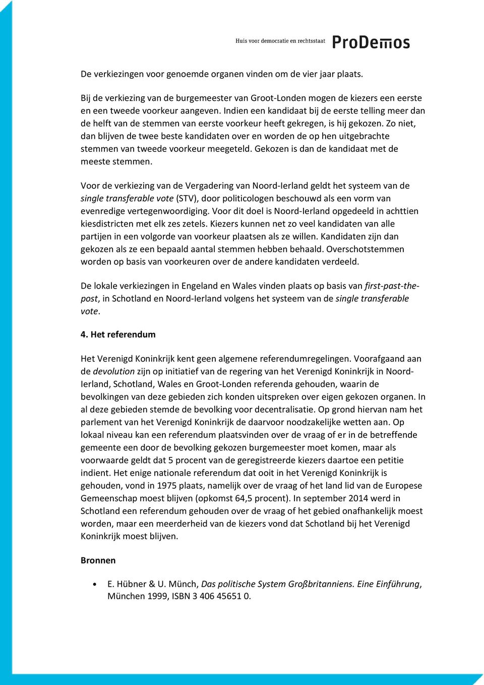 Zo niet, dan blijven de twee beste kandidaten over en worden de op hen uitgebrachte stemmen van tweede voorkeur meegeteld. Gekozen is dan de kandidaat met de meeste stemmen.