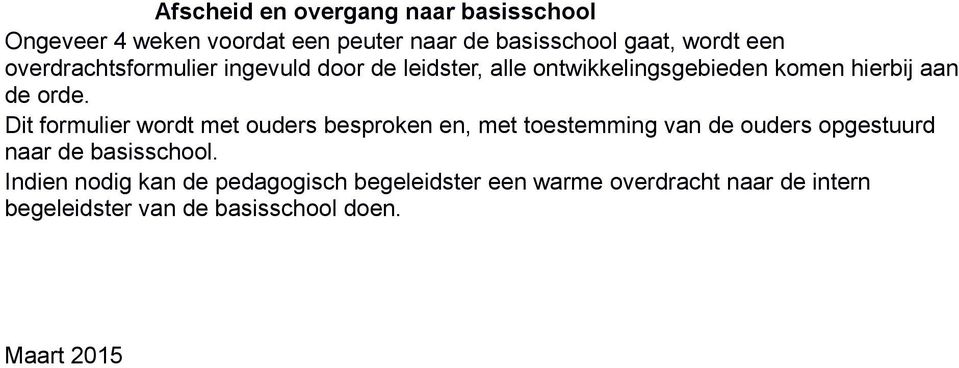 Dit formulier wordt met ouders besproken en, met toestemming van de ouders opgestuurd naar de basisschool.