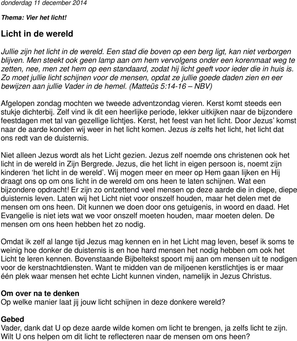 Zo moet jullie licht schijnen voor de mensen, opdat ze jullie goede daden zien en eer bewijzen aan jullie Vader in de hemel.