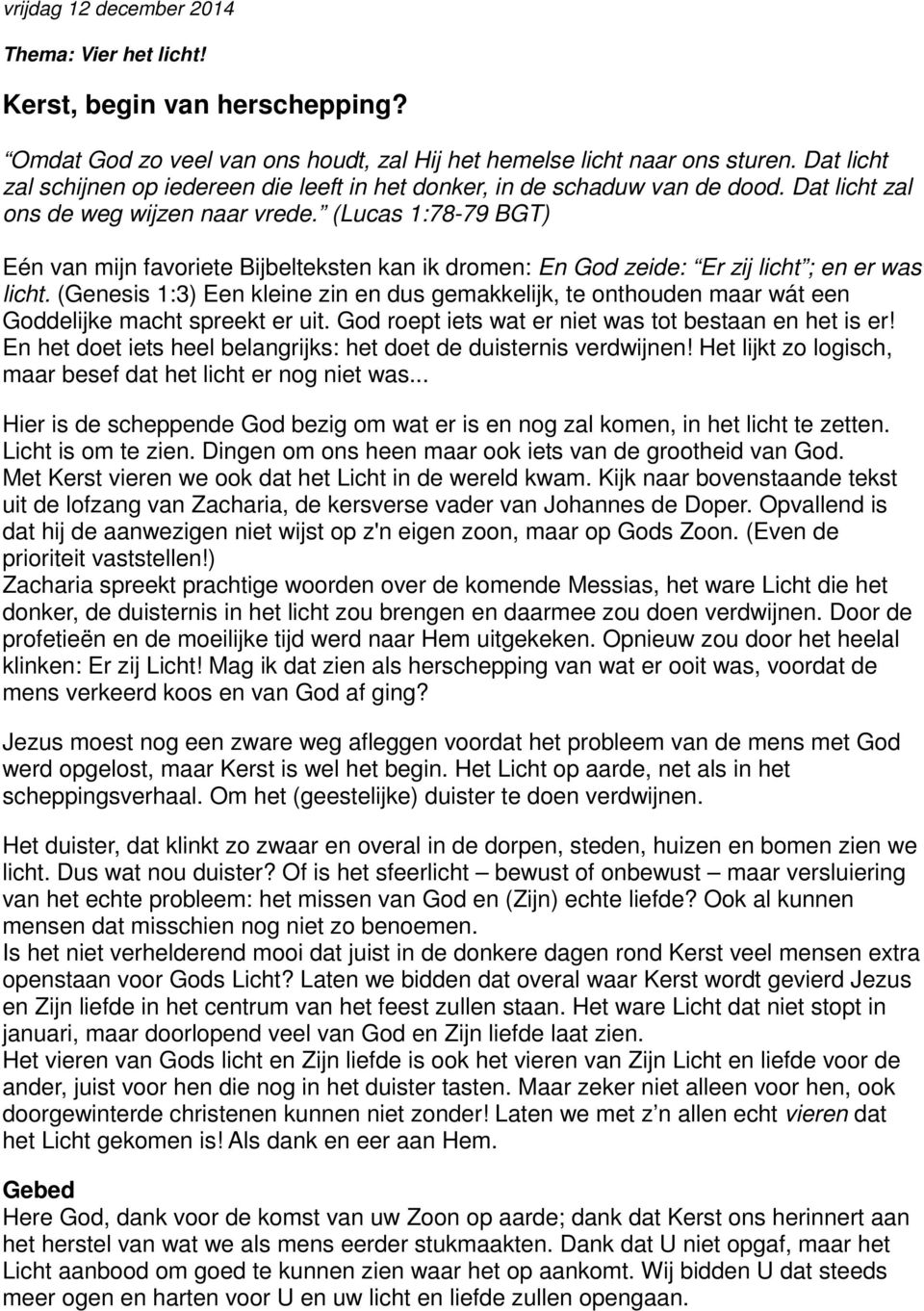 (Lucas 1:78-79 BGT) Eén van mijn favoriete Bijbelteksten kan ik dromen: En God zeide: Er zij licht ; en er was licht.