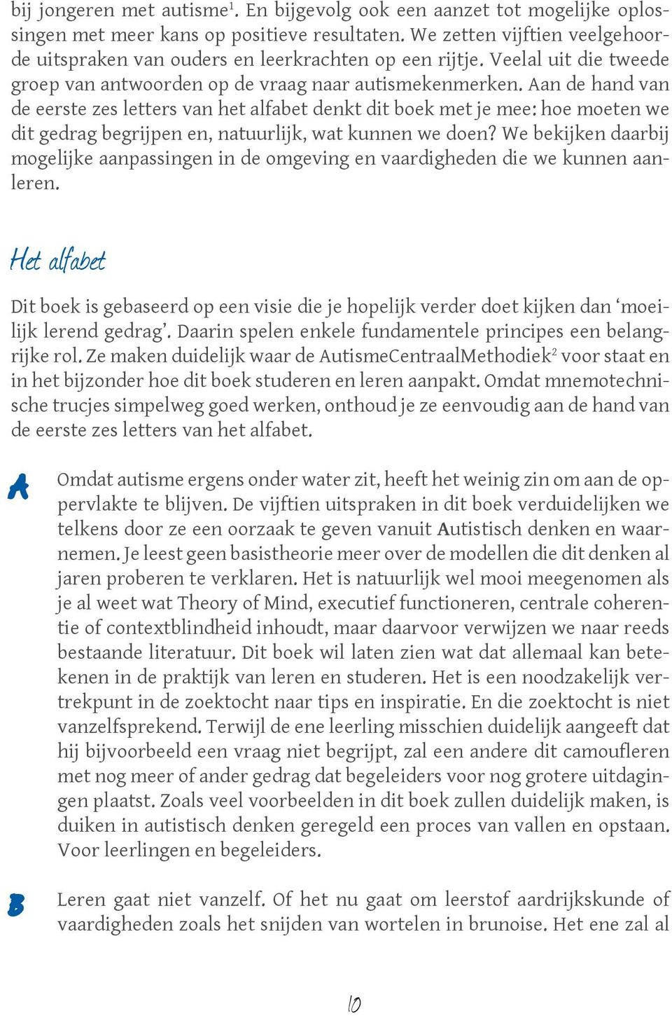 Aan de hand van de eerste zes letters van het alfabet denkt dit boek met je mee: hoe moeten we dit gedrag begrijpen en, natuurlijk, wat kunnen we doen?