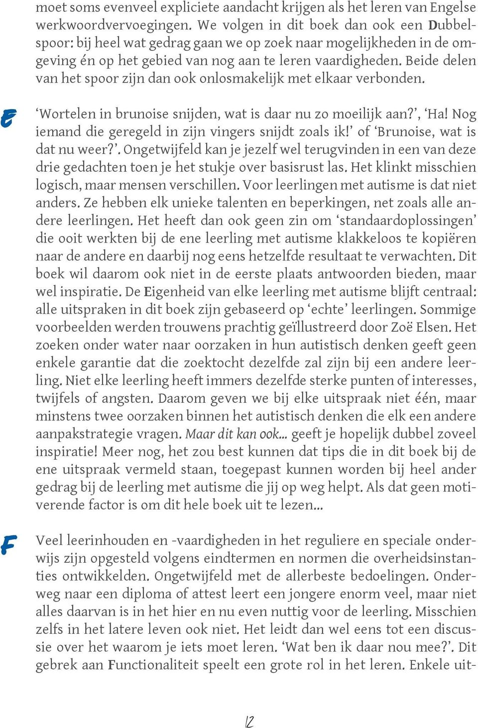 Beide delen van het spoor zijn dan ook onlosmakelijk met elkaar verbonden. Wortelen in brunoise snijden, wat is daar nu zo moeilijk aan?, Ha! Nog iemand die geregeld in zijn vingers snijdt zoals ik!