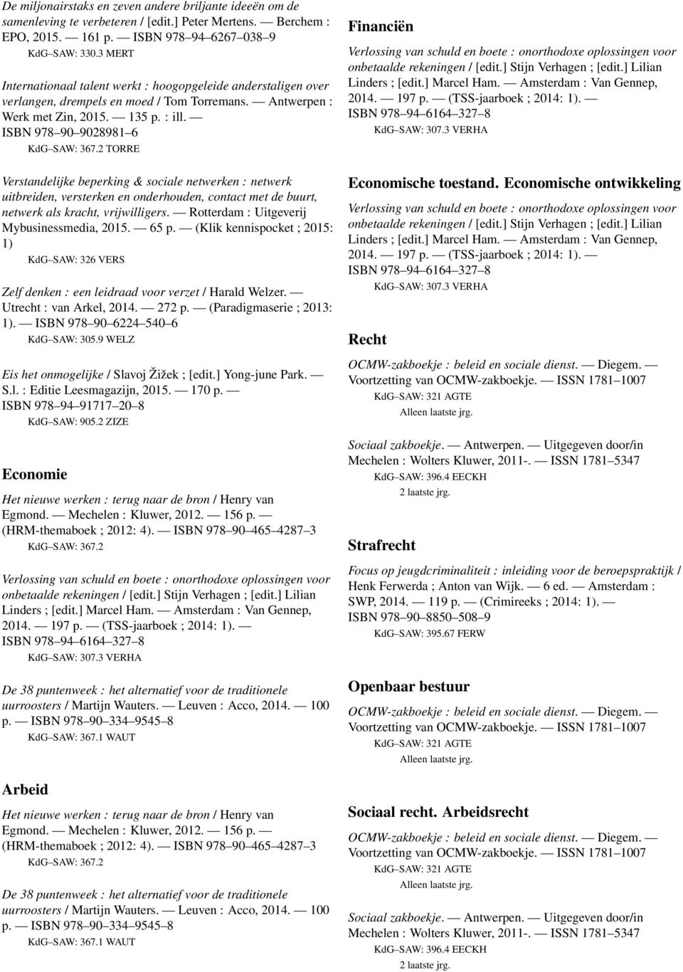 Rotterdam : Uitgeverij Mybusinessmedia, 205. 65 p. (Klik kennispocket ; 205: ) KdG SAW: 326 VERS Utrecht : van Arkel, 204. 272 p. (Paradigmaserie ; 203: ).