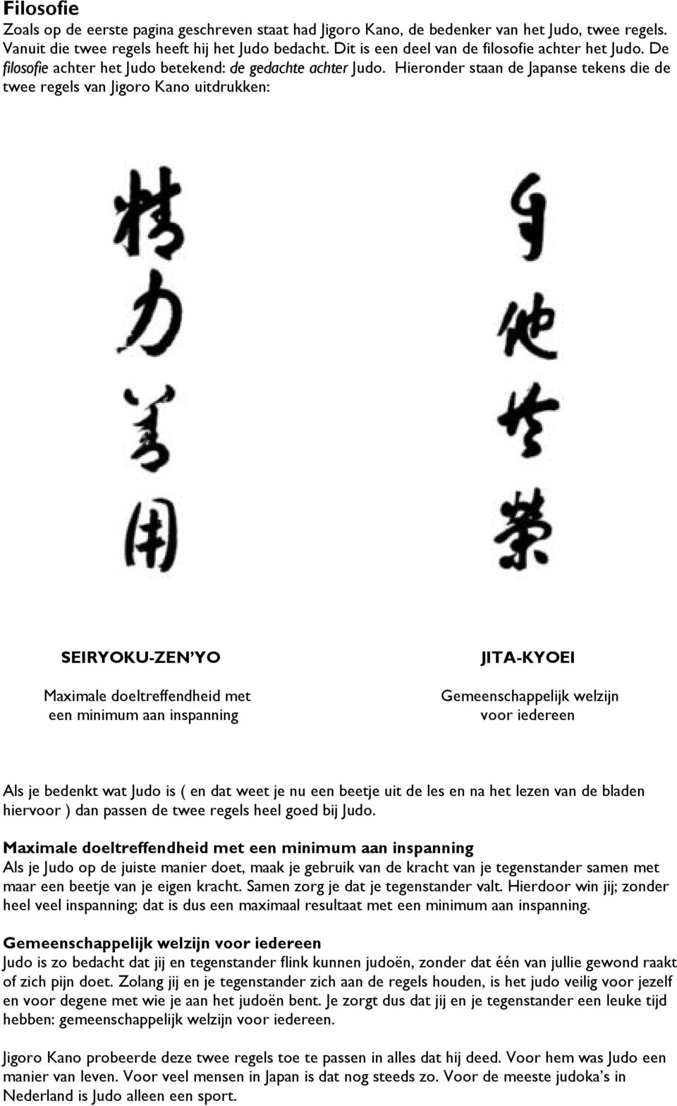 Hieronder staan de Japanse tekens die de twee regels van Jigoro Kano uitdrukken: SEIRYOKU-ZEN YO Maximale doeltreffendheid met een minimum aan inspanning JITA-KYOEI Gemeenschappelijk welzijn voor