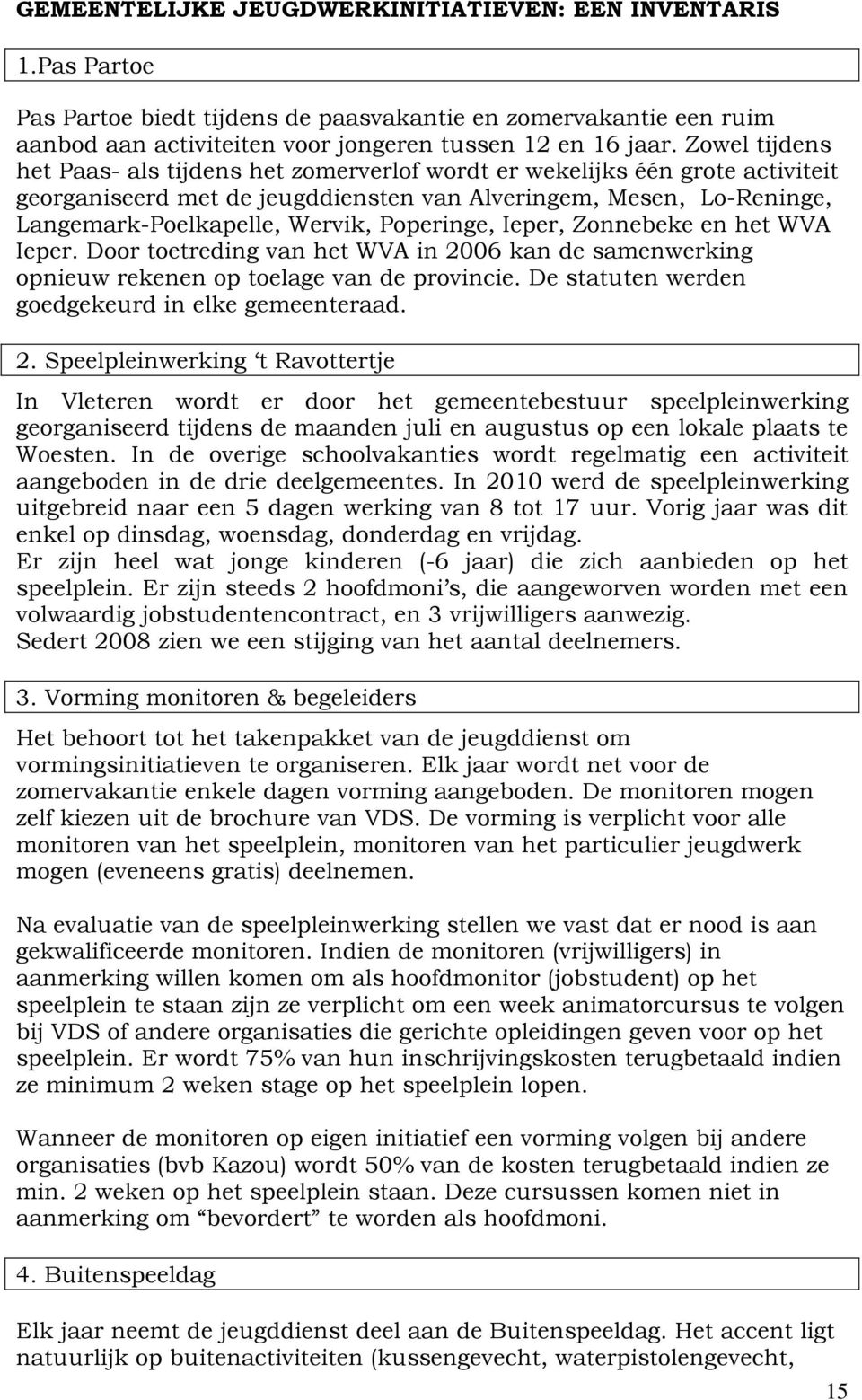 Poperinge, Ieper, Zonnebeke en het WVA Ieper. Door toetreding van het WVA in 2006 kan de samenwerking opnieuw rekenen op toelage van de provincie. De statuten werden goedgekeurd in elke gemeenteraad.