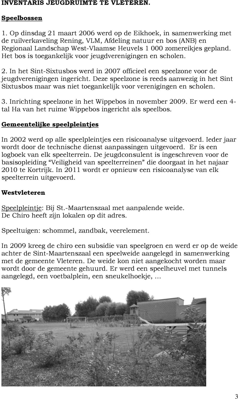 Het bos is toegankelijk voor jeugdverenigingen en scholen. 2. In het Sint-Sixtusbos werd in 2007 officieel een speelzone voor de jeugdverenigingen ingericht.