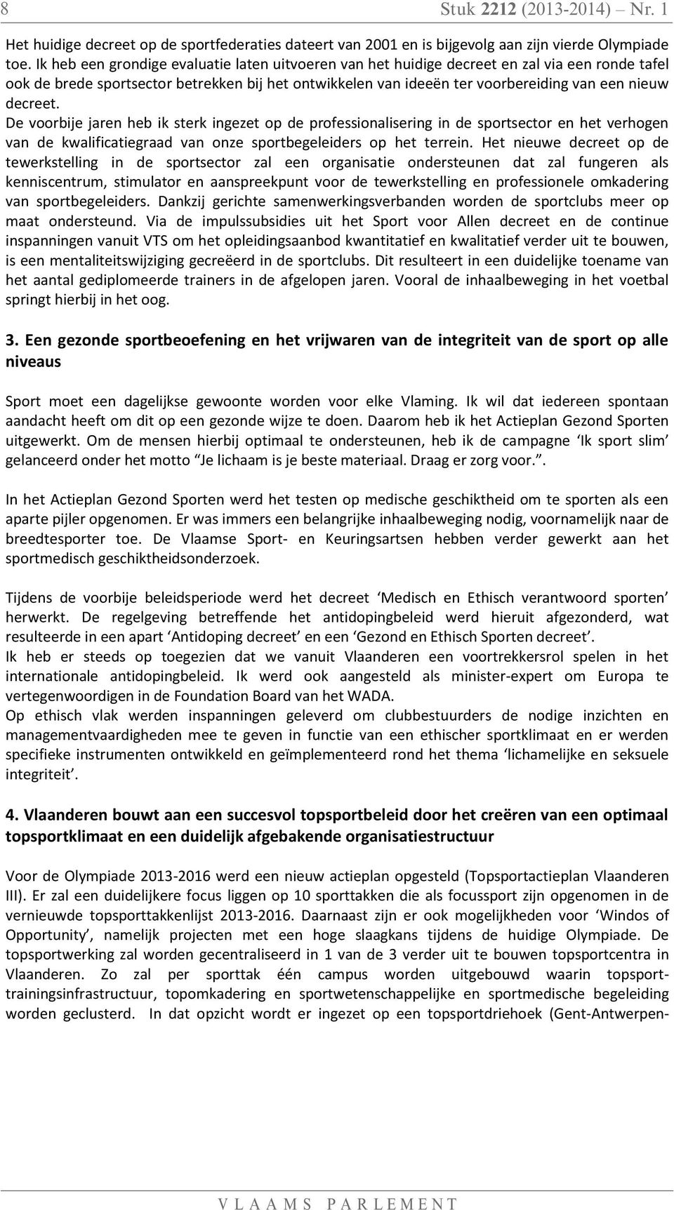 decreet. De voorbije jaren heb ik sterk ingezet op de professionalisering in de sportsector en het verhogen van de kwalificatiegraad van onze sportbegeleiders op het terrein.