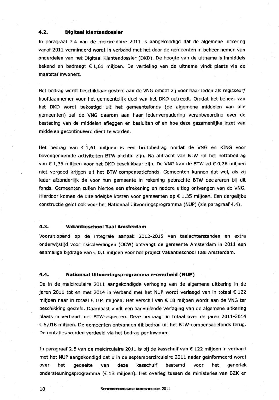 (DKD). De hoogte van de uitname is inmiddels bekend en bedraagt 1,61 miljoen. De verdeling van de uitname vindt plaats via de maatstaf inwoners.