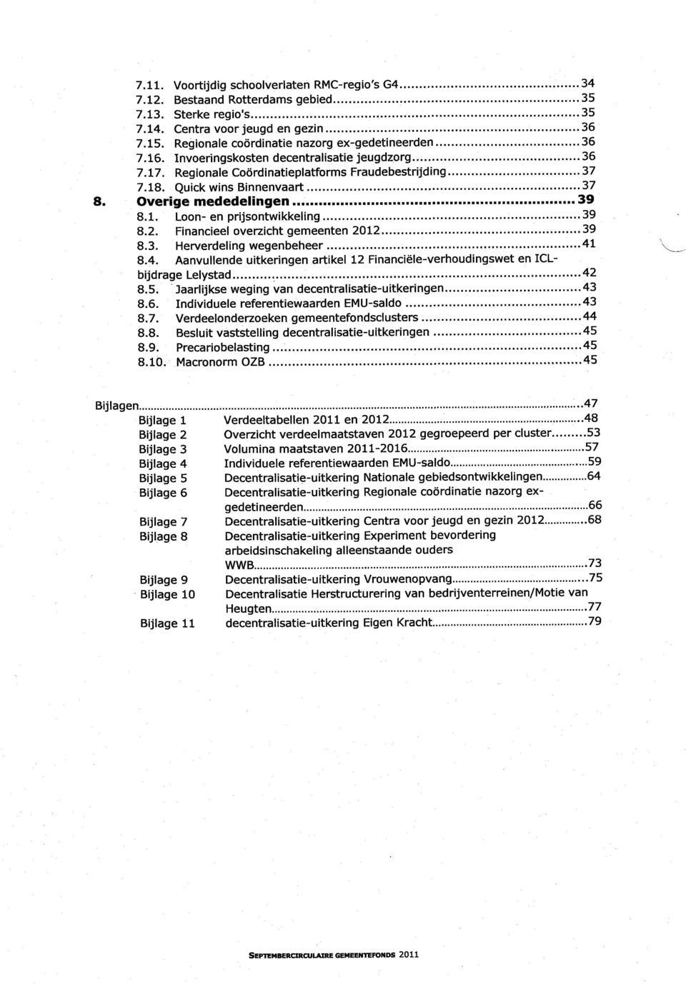 Overige mededelingen 39 8.1. Loon- en prijsontwikkeling 39 8.2. Financieel overzicht gemeenten 2012 39 8.3. Herverdeling wegenbeheer 41