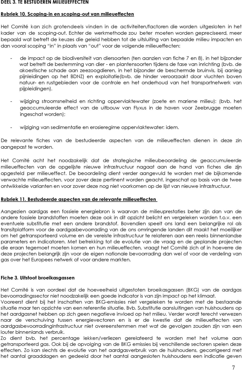 Echter de werkmethode zou beter moeten worden gepreciseerd, meer bepaald wat betreft de keuzes die geleid hebben tot de uitsluiting van bepaalde milieu impacten en dan vooral scoping in in plaats van