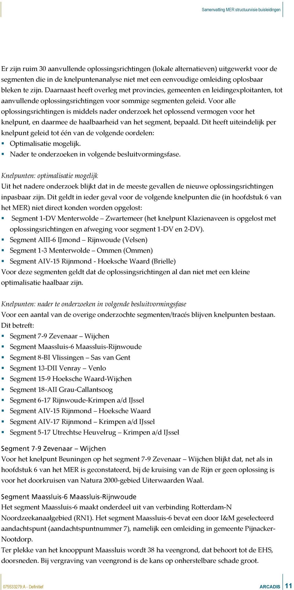 Voor alle oplossingsrichtingen is middels nader onderzoek het oplossend vermogen voor het knelpunt, en daarmee de haalbaarheid van het segment, bepaald.