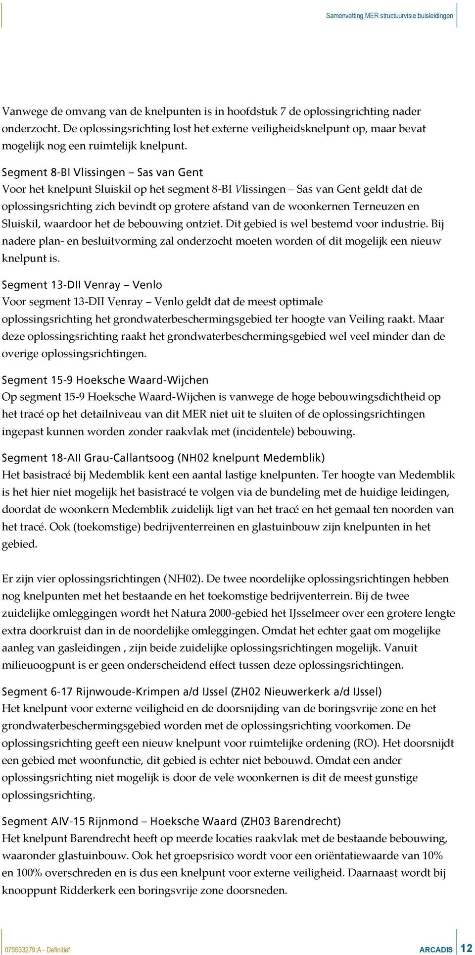 Segment 8-BI Vlissingen Sas van Gent Voor het knelpunt Sluiskil op het segment 8-BI Vlissingen Sas van Gent geldt dat de oplossingsrichting zich bevindt op grotere afstand van de woonkernen Terneuzen