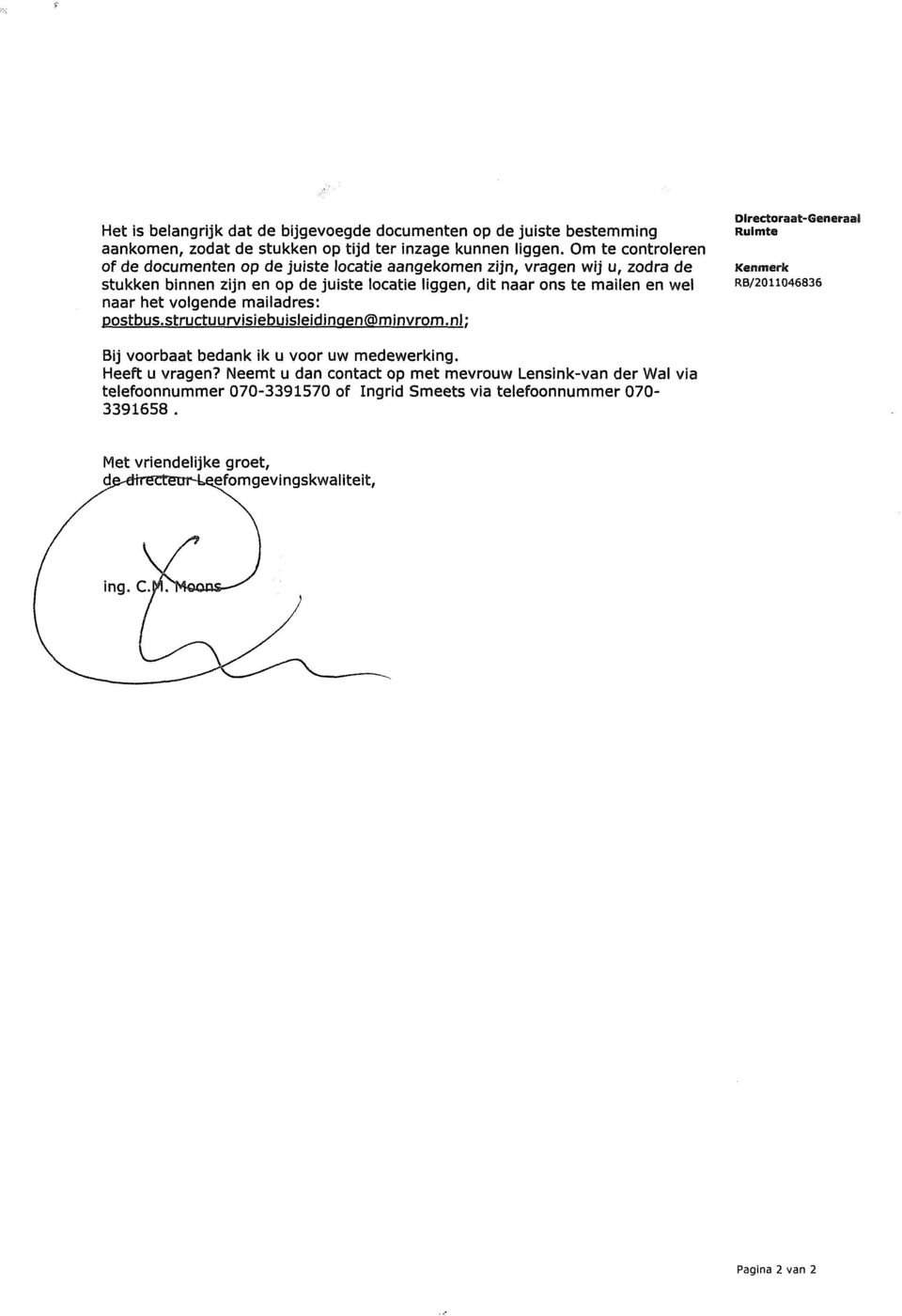 naar het volgende mailadres: Postbus.structuurvisiebuisleidinqen@minvrom.nl; Directoraat-Generaai Ruimte Kenmerk RB/2011046836 Bij voorbaat bedank ik u voor uw medewerking.