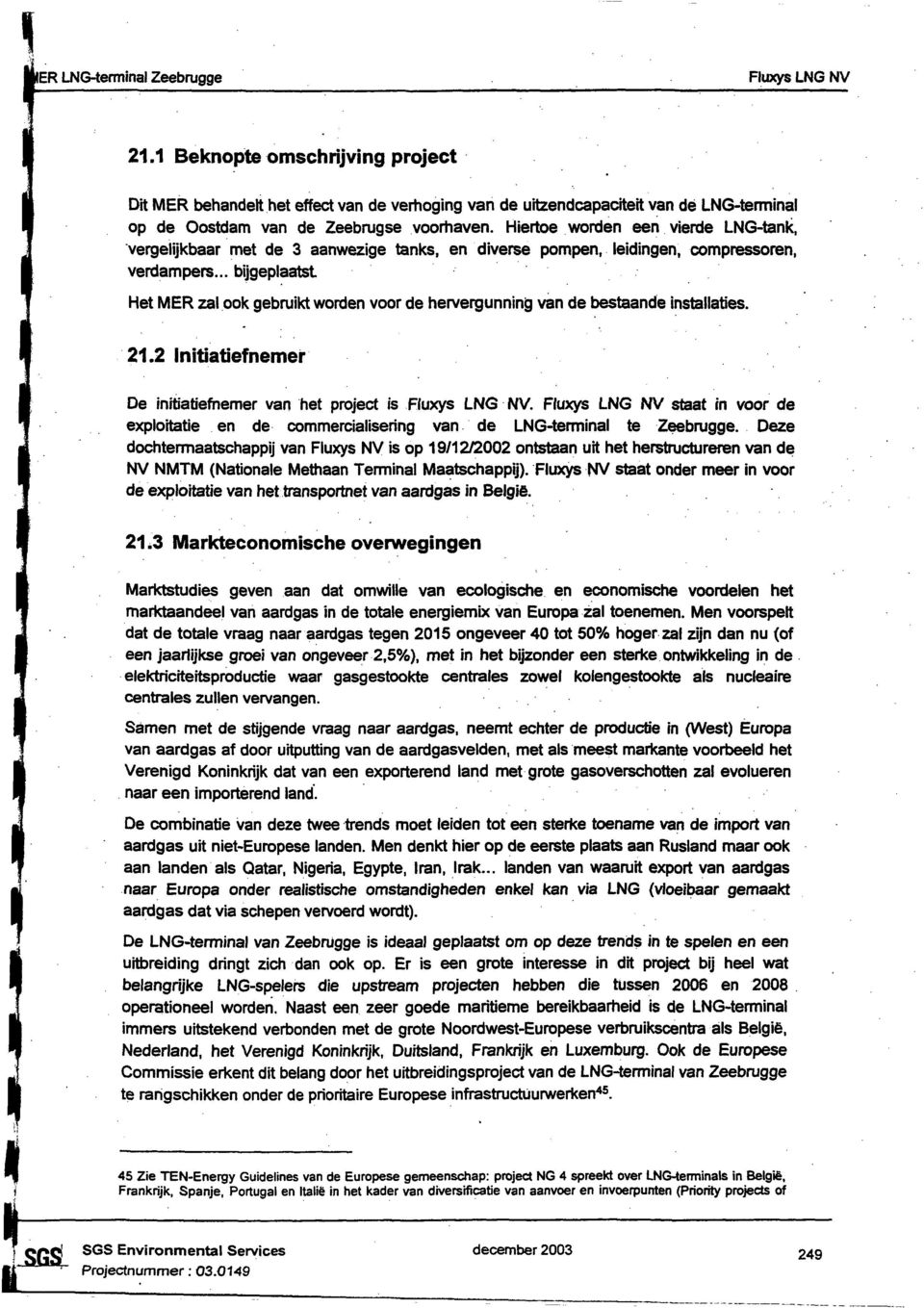 .. bjgeplaas He MER zal pok gebruk worden voor de hervergunnng van de besaande nsallâmes. 21.2 naefnemer De naememer van he projec s Fluxys LNG NV.